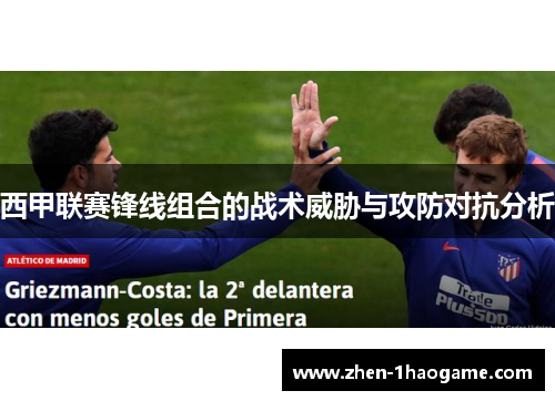 西甲联赛锋线组合的战术威胁与攻防对抗分析
