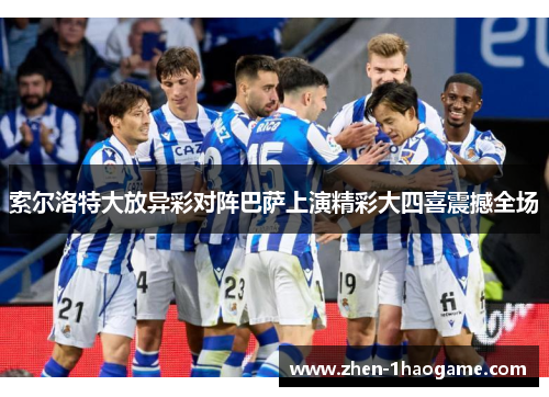 索尔洛特大放异彩对阵巴萨上演精彩大四喜震撼全场
