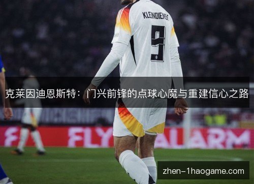 克莱因迪恩斯特：门兴前锋的点球心魔与重建信心之路